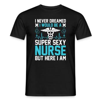 I never dreamed I would be a super sexy nurse - Men's T-Shirt - black - Front - AI Model Male 178 light (178cm)