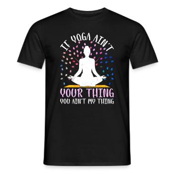 If Yoga ain't your thing you ain't my thing - Yoga - Men's T-Shirt - black - Front - AI Model Male 178 light (178cm)