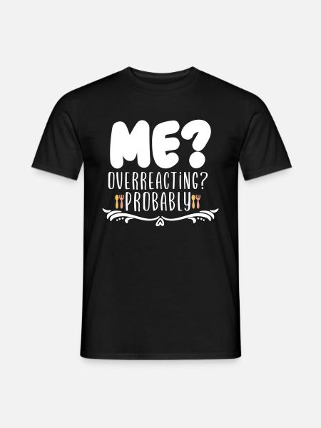 Me Overreacting Probably - Men's T-Shirt - black