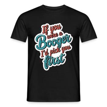 If You Were A Booger I'd Pick You First 12 - Männer T-Shirt - Schwarz - Vorne - AI Model Male 178 light (178cm)
