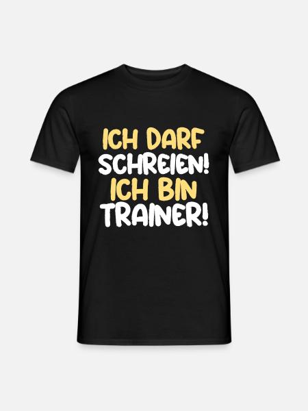 Ich darf schreien! Ich bin Trainer - Männer T-Shirt - Schwarz
