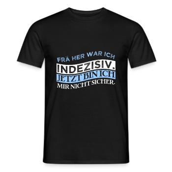 FrÃ¼her war ich indezisiv. Jetzt bin ich mir nicht - Männer T-Shirt - Schwarz - Vorne - AI Model Male 178 light (178cm)