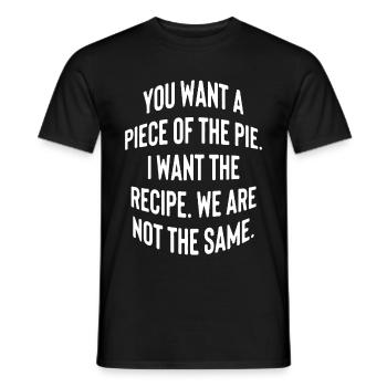 You want a piece of the pie. I want the recipe... - Männer T-Shirt - Schwarz - Vorne - AI Model Male 178 light (178cm)