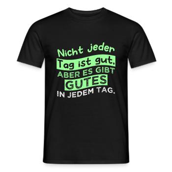 Nicht jeder Tag ist gut, aber es gibt Gutes in jed - Männer T-Shirt - Schwarz - Vorne - AI Model Male 178 light (178cm)