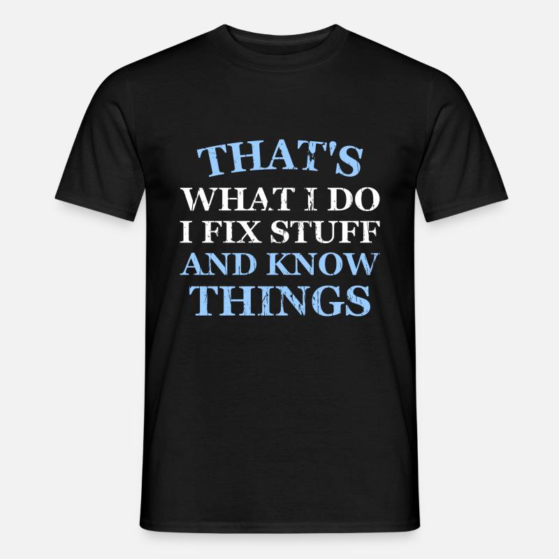 THAT &5S WHAT I DO I FIX STUFF AND KNOW THINGS - Männer T-Shirt - Schwarz