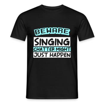 BEWARE: SINGING CHATTER MIGHT JUST HAPPEN - Männer T-Shirt - Schwarz - Vorne - AI Model Male 178 light (178cm)