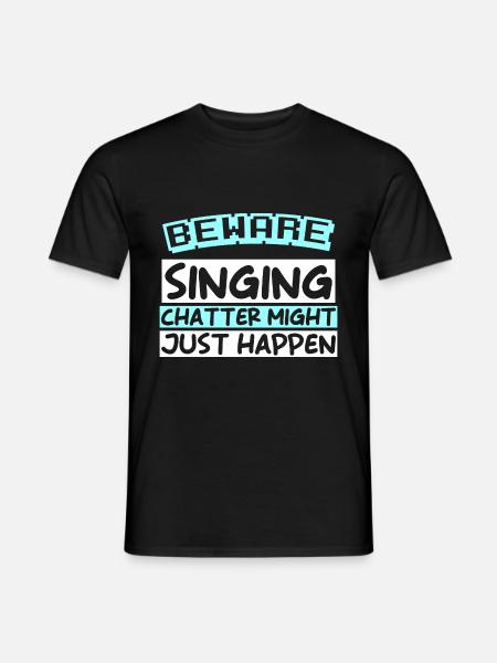 BEWARE: SINGING CHATTER MIGHT JUST HAPPEN - Männer T-Shirt - Schwarz