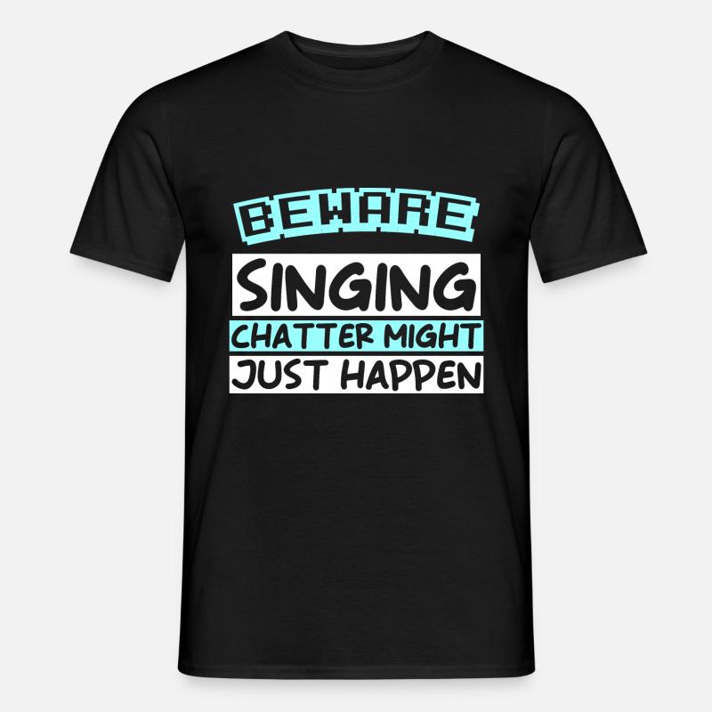 BEWARE: SINGING CHATTER MIGHT JUST HAPPEN - Männer T-Shirt - Schwarz