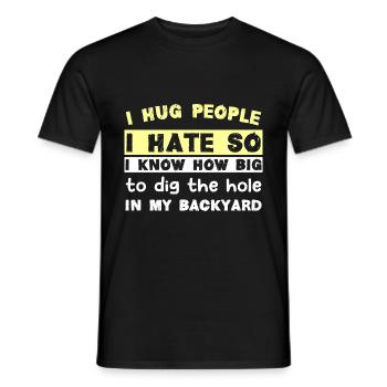 I hug people I hate so I know how big to dig the h - Men's T-Shirt - black - Front - AI Model Male 178 light (178cm)