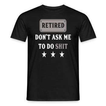 Retired Don't Ask Me To Do Shit Funny Retired - Men's T-Shirt - black - Front - AI Model Male 178 light (178cm)