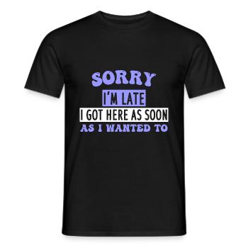 SORRY I'm LATE I GOT HERE AS SOON AS I WANTED TO - Männer T-Shirt - Schwarz - Vorne - AI Model Male 178 light (178cm)