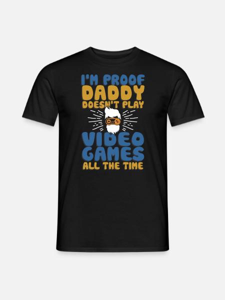 I'm Proof Daddy Doesn't Play Video Games All Time - Men's T-Shirt - black