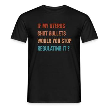 If My Uterus Shot Bullets Would You Stop Regulatin - Men's T-Shirt - black - Front - AI Model Male 178 light (178cm)