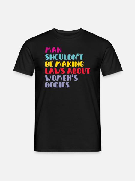 Man Shouldn't Be Making Laws About Women's Bodies - Männer T-Shirt - Schwarz