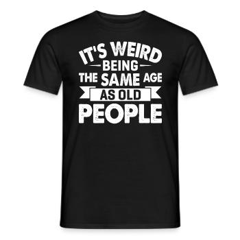 It's Weird Being The Same Age As Old People - Men's T-Shirt - black - Front - AI Model Male 178 light (178cm)