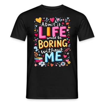 Life Boring Without Me - Men's T-Shirt - black - Front - AI Model Male 178 light (178cm)