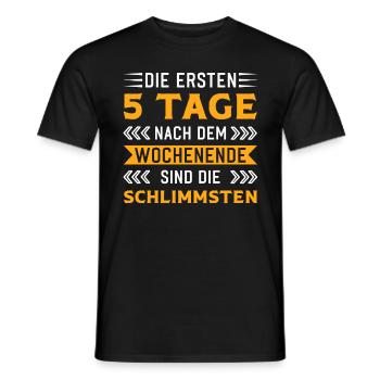 Die ersten 5 Tage nach Wochenende sind schlimmsten - Männer T-Shirt - Schwarz - Vorne - AI Model Male 178 light (178cm)