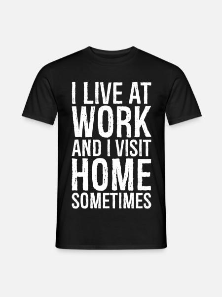 I live at work and I visit home sometimes - Men's T-Shirt - black