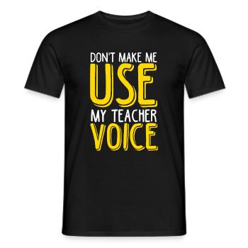 Don't Make Me Use My Teacher Voice! Lieblingslehre - Männer T-Shirt - Schwarz - Vorne - AI Model Male 178 light (178cm)