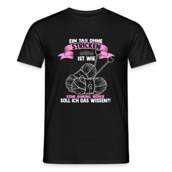 Ein Tag Ohne Stricken Ist Wie, Woher Wissen Strick - Männer T-Shirt - Schwarz - Vorne - AI Model Male 178 light (178cm)