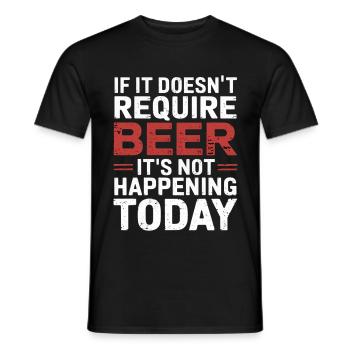 It Doesn't Require Beer It's Not Happening Today 6 - Männer T-Shirt - Schwarz - Vorne - AI Model Male 178 light (178cm)