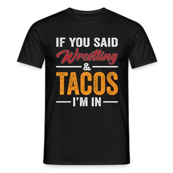 If you said wrestling and tacos i'm in - Men's T-Shirt - black - Front - AI Model Male 178 light (178cm)