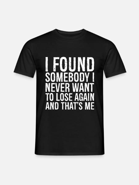 I found somebody I never want to lose again and - Männer T-Shirt - Schwarz