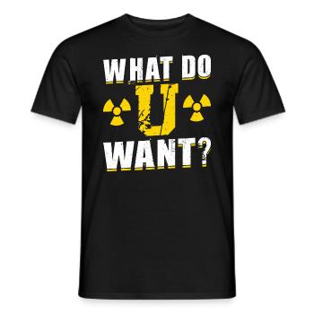 What Do U Want - Nuclear Engineering - Männer T-Shirt - Schwarz - Vorne - AI Model Male 178 light (178cm)