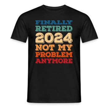 FINALLY RETIRED 2024 NOT MY PROBLEM ANYMORE - Men's T-Shirt - black - Front - AI Model Male 178 light (178cm)