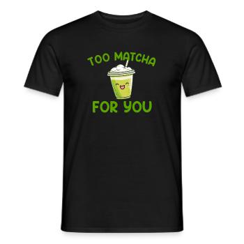 too matcha for you, matcha - Männer T-Shirt - Schwarz - Vorne - AI Model Male 178 light (178cm)