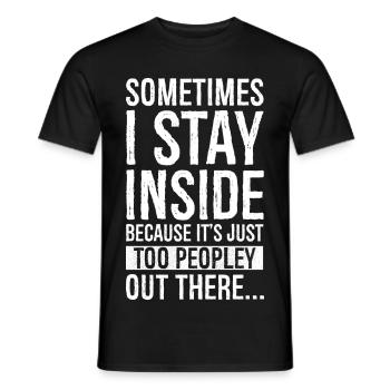 sometimes I stay inside because It s just too - Männer T-Shirt - Schwarz - Vorne - AI Model Male 178 light (178cm)