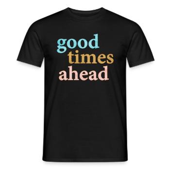 Good Times Ahead Statement Saying - Men's T-Shirt - black - Front - AI Model Male 178 light (178cm)