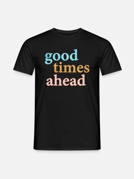 Good Times Ahead Statement Spruch - Männer T-Shirt - Schwarz