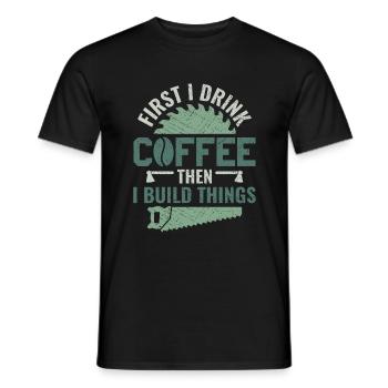 Drink Coffee Build Things - Tischler Schreiner & - Men's T-Shirt - black - Front - AI Model Male 178 light (178cm)