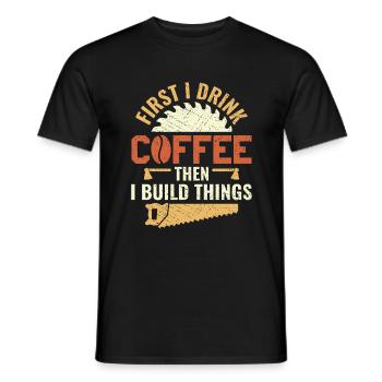 Drink Coffee Build Things - Tischler Schreiner & - Men's T-Shirt - black - Front - AI Model Male 178 light (178cm)