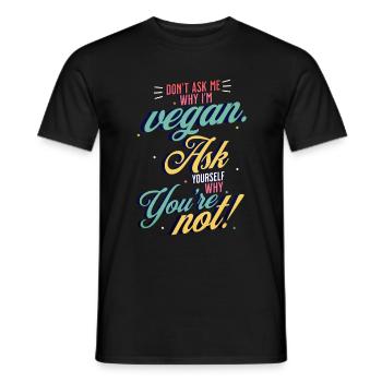 Don't ask why I'm Vegan Ask yourself why you're not - Men's T-Shirt - black - Front - AI Model Male 178 light (178cm)