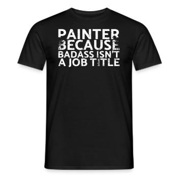 Painter, because Badass is not a job title design - Men's T-Shirt - black - Front - AI Model Male 178 light (178cm)