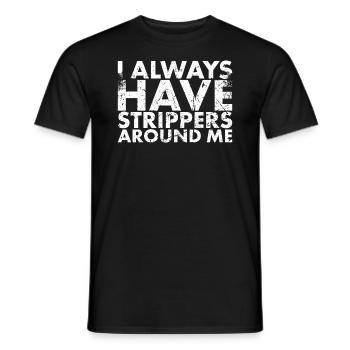 I always have strippers around me for - Men's T-Shirt - black - Front - AI Model Male 178 light (178cm)