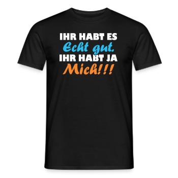 ihr habt es echt gut ihr habt ja mich - Männer T-Shirt - Schwarz - Vorne - AI Model Male 178 light (178cm)