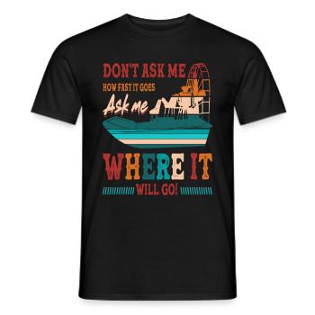 Don't Ask Me How Fast It Goes Ask me Where It - Männer T-Shirt - Schwarz - Vorne - AI Model Male 178 light (178cm)