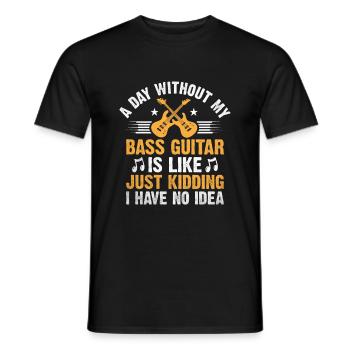 A Day Without My Bass Guitar Is Like Just Kidding - Men's T-Shirt - black - Front - AI Model Male 178 light (178cm)