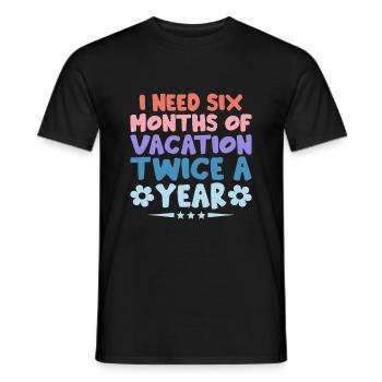 I Need Six Months Of Vacation Twice A Year Sarcasm - Men's T-Shirt - black - Front - AI Model Male 178 light (178cm)