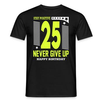 Happy Birthday 25 Stay Positive Never Give Up - Männer T-Shirt - Schwarz - Vorne - AI Model Male 178 light (178cm)