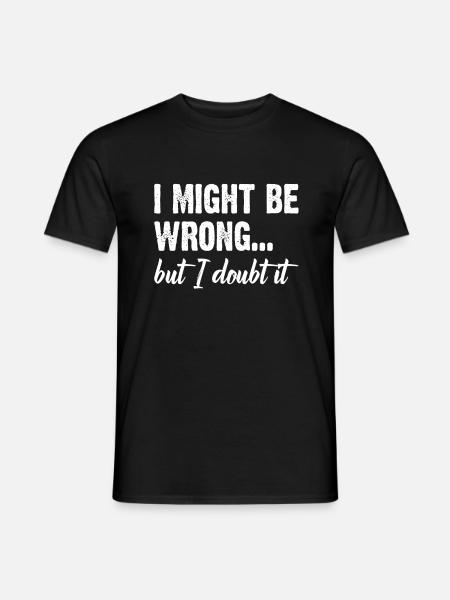 I Might Be Wrong But I Doubt It Funny Attitude - Men's T-Shirt - black