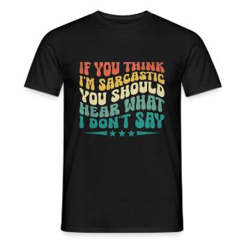 If You Think I'm Sarcastic You Should Hear What I - Men's T-Shirt - black - Front - AI Model Male 178 light (178cm)