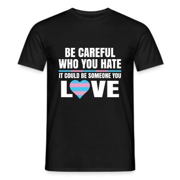 Be Careful Who You Hate It Could Be Someone You Lo - Männer T-Shirt - Schwarz - Vorne - AI Model Male 178 light (178cm)