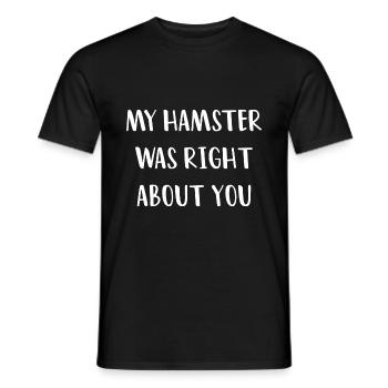 My Hamster Was Right About Hamster Owner Pet Lover - Männer T-Shirt - Schwarz - Vorne - AI Model Male 178 light (178cm)