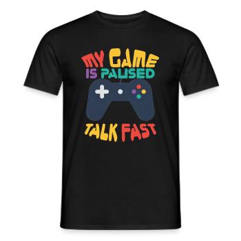 Gamer Geek My Game is Paused Talk Fast game - Men's T-Shirt - black - Front - AI Model Male 178 light (178cm)