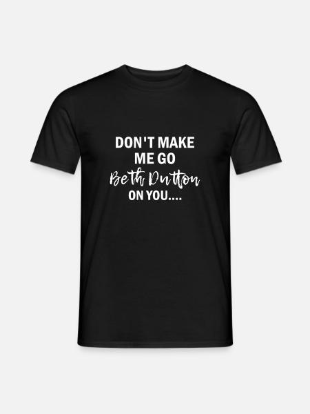 Don't Make Me Go Beth Dutton On You Yellowstone - Men's T-Shirt - black