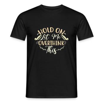 Sarcastic Gifts Hold On Let Me Overthink This - Men's T-Shirt - black - Front - AI Model Male 178 light (178cm)